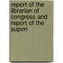 Report of the Librarian of Congress and Report of the Superi