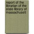 Report of the Librarian of the State Library of Massachusett