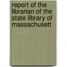 Report of the Librarian of the State Library of Massachusett door Massachusetts State Library O