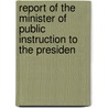 Report of the Minister of Public Instruction to the Presiden door Onbekend