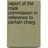 Report of the Royal Commission in Reference to Certain Charg by State Canada. Dept. O