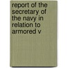 Report of the Secretary of the Navy in Relation to Armored V by Dept United States.
