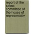 Report of the Select Committee of the House of Representativ