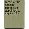 Report of the Special Committee Appointed to Inquire Into .. door Senate Canada. Parliam