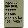 Report of the Trial, Cooper Versus Wakley, for Libel, with R door Bransby Blake Cooper