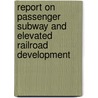 Report on Passenger Subway and Elevated Railroad Development by Charles Keagle Mohler