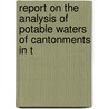 Report on the Analysis of Potable Waters of Cantonments in t door Dept Bengal Publ. He
