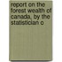 Report on the Forest Wealth of Canada, by the Statistician o