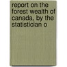 Report on the Forest Wealth of Canada, by the Statistician o door Sir George Johnson
