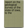 Report on the Geological Survey of the State of Iowa, to the door Theodore Sutton Parvin