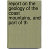 Report on the Geology of the Coast Mountains, and Part of th by Unknown