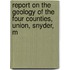 Report on the Geology of the Four Counties, Union, Snyder, M
