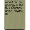 Report on the Geology of the Four Counties, Union, Snyder, M door Edward Vincent D'Invilliers