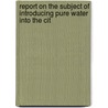 Report on the Subject of Introducing Pure Water Into the Cit by Loammi Baldwin