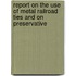 Report on the Use of Metal Railroad Ties and on Preservative