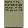 Report to the Trustees of the Bequest of the Late James Dick door Allan Menzies