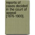 Reports Of Cases Decided In The Court Of Appeal [1876-1900].