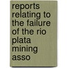 Reports Relating to the Failure of the Rio Plata Mining Asso door Sir Francis Bond Head