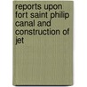 Reports Upon Fort Saint Philip Canal and Construction of Jet door United States. Army.
