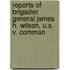 Reports of Brigadier General James H. Wilson, U.S. V. Comman