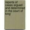 Reports of Cases Argued and Determined in the Court of King' door Onbekend