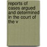 Reports of Cases Argued and Determined in the Court of the V