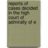 Reports of Cases Decided in the High Court of Admiralty of E door William Ernst Browning