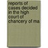 Reports of Cases Decided in the High Court of Chancery of Ma