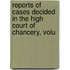 Reports of Cases Decided in the High Court of Chancery, Volu