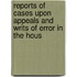 Reports of Cases Upon Appeals and Writs of Error in the Hous