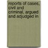 Reports of Cases, Civil and Criminal, Argued and Adjudged in