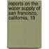 Reports on the Water Supply of San Francisco, California, 19