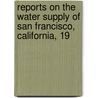 Reports on the Water Supply of San Francisco, California, 19 by Marsden Manson