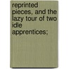 Reprinted Pieces, and the Lazy Tour of Two Idle Apprentices; by Charles Dickens