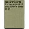 Researches Into the Ecclesiastical and Political State of An door Francis Thackeray