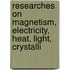 Researches on Magnetism, Electricity, Heat, Light, Crystalli