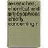 Researches, Chemical and Philosophical; Chiefly Concerning N