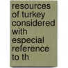 Resources of Turkey Considered with Especial Reference to th door James Lewis Farley