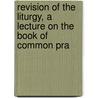 Revision of the Liturgy, a Lecture on the Book of Common Pra door John Nicholas Bennett