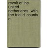Revolt of the United Netherlands. with the Trial of Counts E door Friedrich Schiller