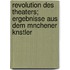 Revolution Des Theaters; Ergebnisse Aus Dem Mnchener Knstler