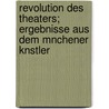 Revolution Des Theaters; Ergebnisse Aus Dem Mnchener Knstler door Georg Fuchs