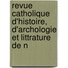 Revue Catholique D'Histoire, D'Archologie Et Littrature de N door Onbekend