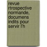 Revue Rtrospective Normande, Documens Indits Pour Servir L'h door Andr Ariodant Pottier