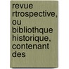 Revue Rtrospective, Ou Bibliothque Historique, Contenant Des door Onbekend