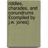 Riddles, Charades, and Conundrums £Compiled by J.W. Jones]. door John Winter Jones