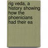 Rig Veda, a History Showing How the Phoenicians Had Their Ea by Rajeswar Gupta