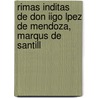 Rimas Inditas de Don Iigo Lpez de Mendoza, Marqus de Santill door Iigo Lpez Mendoza De Santillana