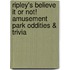 Ripley's Believe It Or Not! Amusement Park Oddities & Trivia