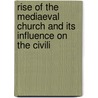 Rise of the Mediaeval Church and Its Influence on the Civili door Alexander Clarence Flick